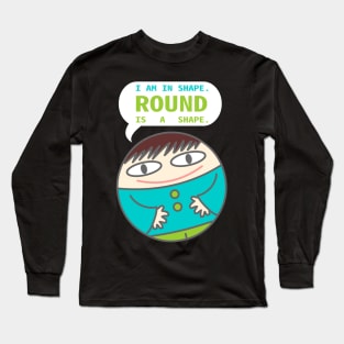 Round is a shape Long Sleeve T-Shirt